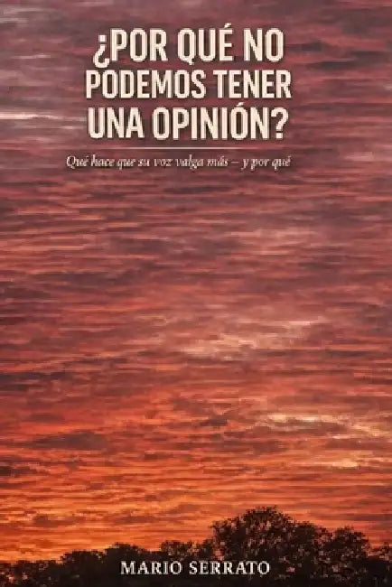 ¿Por Qué No Podemos Tener Una Opinión?: Qué hace que su voz valga más - y por qué by Mario Serrato