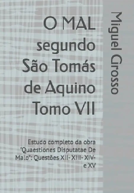 O MAL segundo São Tomás de Aquino Tomo VII: Estudo completo da obra "Quaestiones Disputatae De Malo" Questões XII- XIII- XIV- e XV by Miguel Grosso