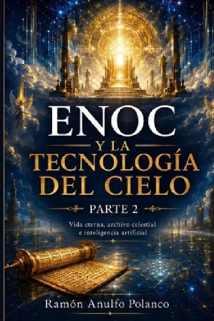 Enoc y la Tecnología del Cielo - Parte 2: Vida eterna, archivo celestial e inteligencia artificial by Pamela Maria Polanco García, Gilyanna Maria Polanco García, Ramón Anulfo Polanco Albrinco