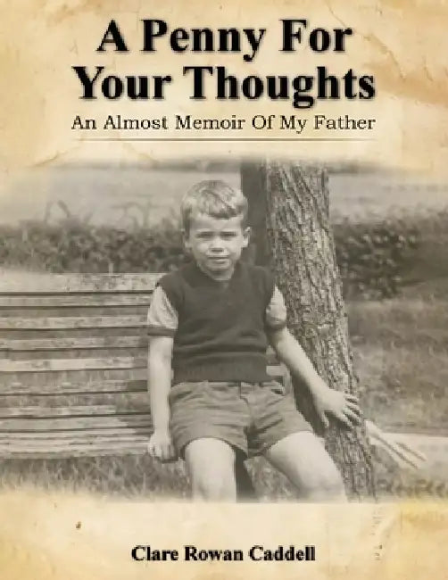 A Penny for Your Thoughts: An Almost Memoir of My Father by Clare Rowan Caddell