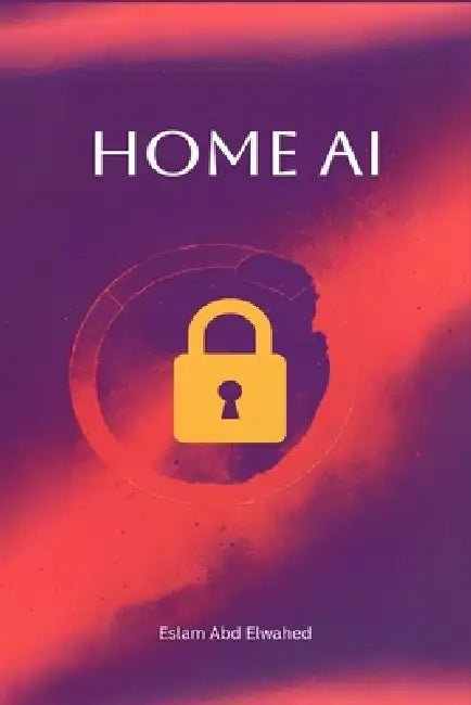 Home AI: 100 True Stories of Smart Systems Turning Against Families by Eslam Abd Elwahed