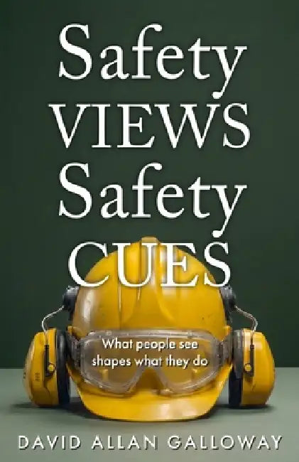 Safety VIEWS Safety CUES: What People SEE Shapes What They DO by David Allan Galloway