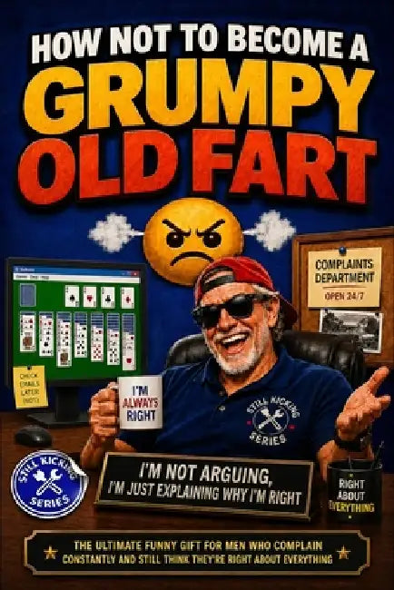 How Not to Become a Grumpy Old Fart: The Ultimate Funny Gift for Men Who Complain Constantly, Slow Down Never, and Still Think They're Right About Eve by Still Kicking