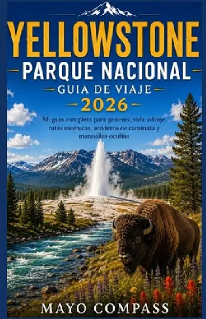 Guía de Viaje del Parque Nacional de Yellowstone 2026: Mi guía completa de géiseres, fauna, rutas panorámicas, senderos para caminatas y maravillas oc by Mayo Compass