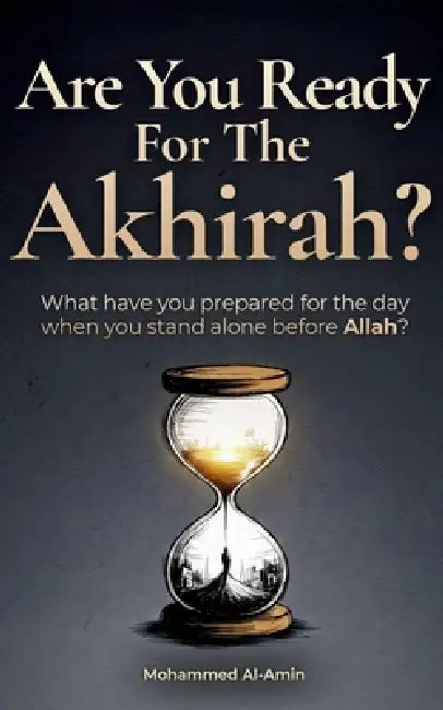 Are You Ready For The Akhirah?: What Have You Prepared For The Day When You Stand Alone Before Allah? by Mohammed Al-Amin