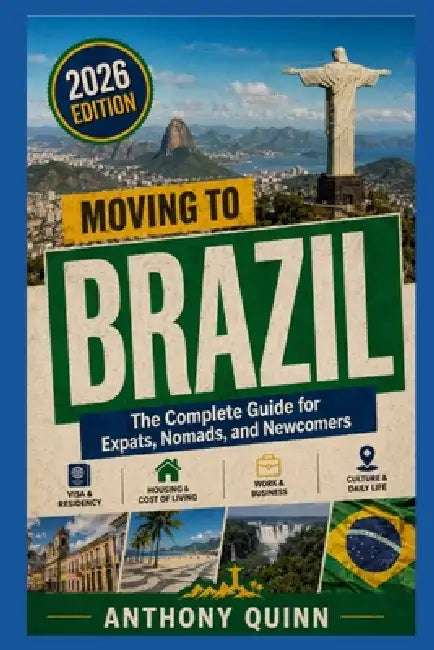 Moving to Brazil: The Complete Guide for Expats, Nomads, and Newcomers by Anthony Quinn