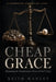 Cheap Grace: Reclaiming the Transformative Power of God's Grace by Keith Manley