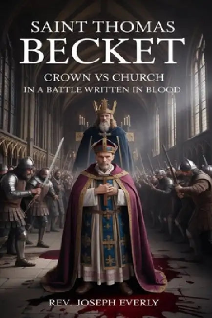 Saint Thomas Becket: Crown vs Church in a Battle Written in Blood by Joseph Everly
