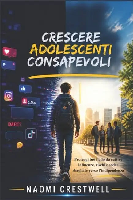 Crescere Adolescenti Consapevoli: Proteggi tuo figlio da cattive influenze, rischi e scelte sbagliate verso l'indipendenza by Naomi Crestwell