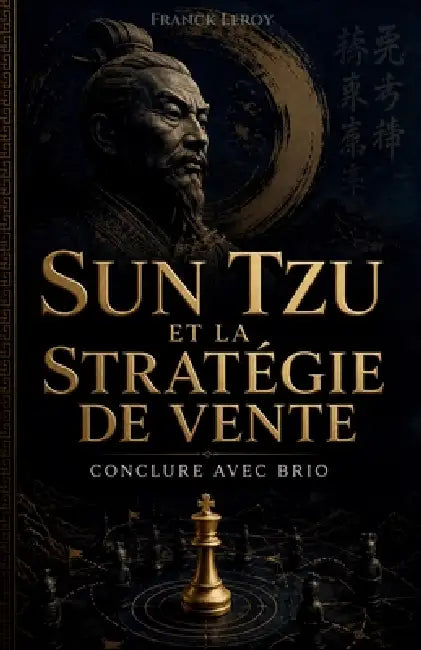 Sun Tzu et la Stratégie de Vente: Conclure avec Brio by Franck Leroy