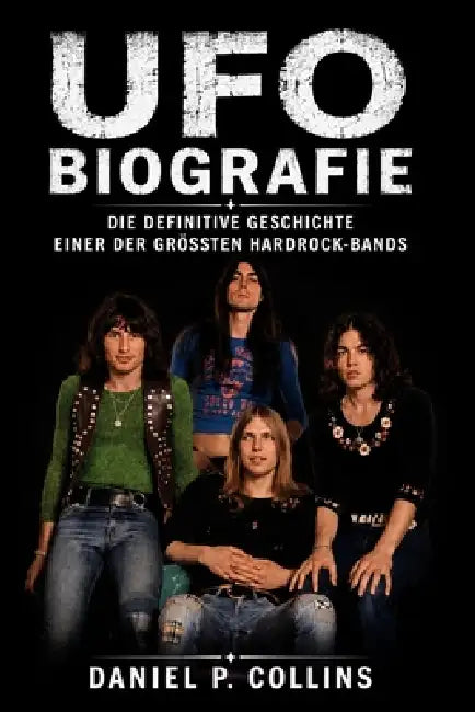 UFO Biografie: Die definitive Geschichte einer der größten Hardrock-Bands by Daniel P. Collins