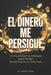 "El Dinero Me Persigue: Cómo Alinear tu Energía para Atraer Abundancia sin Esfuerzo" by Autor Desconocido