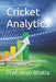 Cricket Analytics: Where Numbers Meet Nerves, and Data Drives Destiny by Prof Arun Bhatia