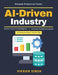 AI-Driven Industry: AI Operational Systems AI and Business Efficiency Predictive Analytics AI in Manufacturing AI-Enhanced Forecasting AI Industry Tra by Vikram Singh