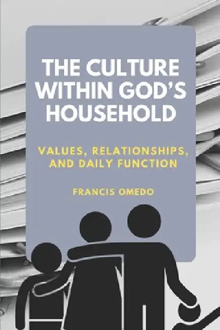 The Culture Within God's Household: Values, Relationships, and Daily Function by Francis Omedo