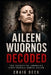 Aileen Wuornos Decoded: The Secrets of America's First Female Serial Killer by Craig Beck