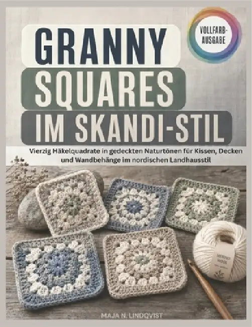 Granny Squares Im Skandi-Stil: Vierzig Häkelquadrate in gedeckten Naturtönen für Kissen, Decken und Wandbehänge im nordischen Landhausstil by Maja N. Lindqvist