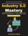Industry 5.0 Mastery: Cobots in manufacturing Sustainable manufacturing practices Future work environments Technological innovation in industry Work-l by Vikram Singh