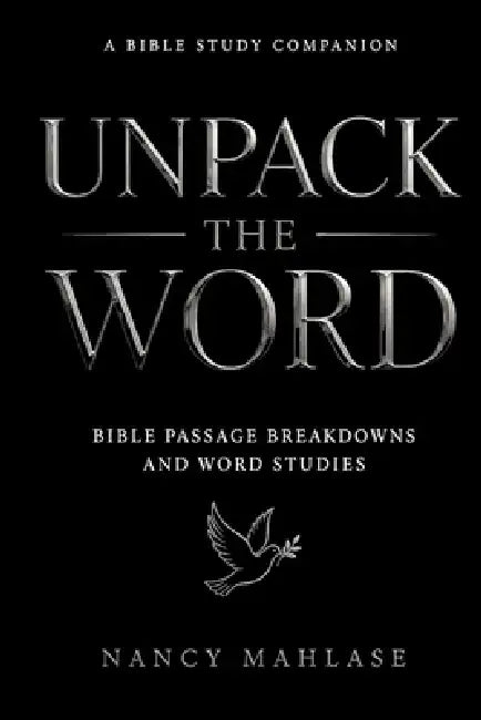 Unpack The Word: Bible Passage Breakdowns and Word Studies by Nancy Mahlase