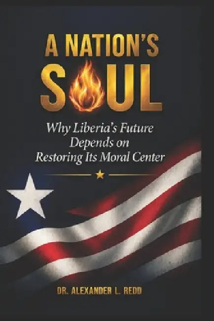 A Nation's Soul: Why Liberia's Future Depends on Restoring Its Moral Center by Alexander L. Redd
