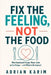 Fix the Feeling, Not the Food: Why Emotional Hunger Never Ends at the Fridge - and What to Do Instead by Adrian Karim