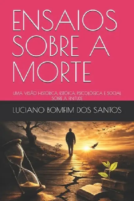 Ensaios Sobre a Morte: Uma Visão Histórica, Estóica, Psicológica E Social Sobre a Finitude by Luciano Bomfim Dos Santos
