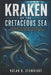 Kraken of the Cretaceous Sea: The Giant Octopuses That Ruled Ancient Oceans 100 Million Years Ago by Nolan B. Seawright