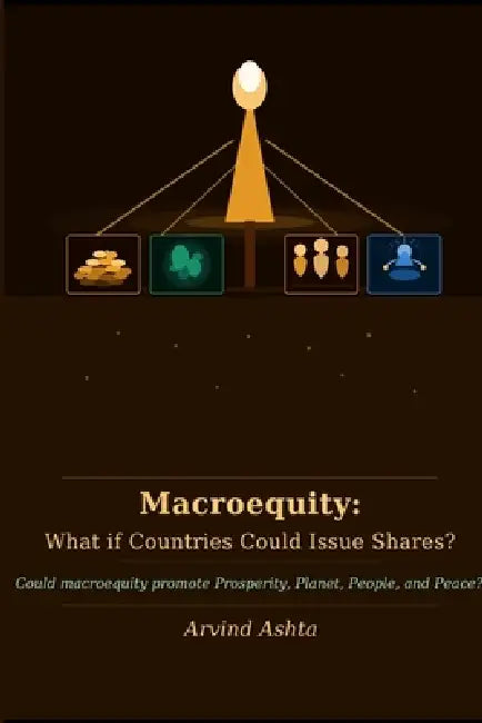 Macroequity: What if Countries Could Issue Shares?: Could macroequity promote Prosperity, Planet, People, and Peace? by Arvind Ashta