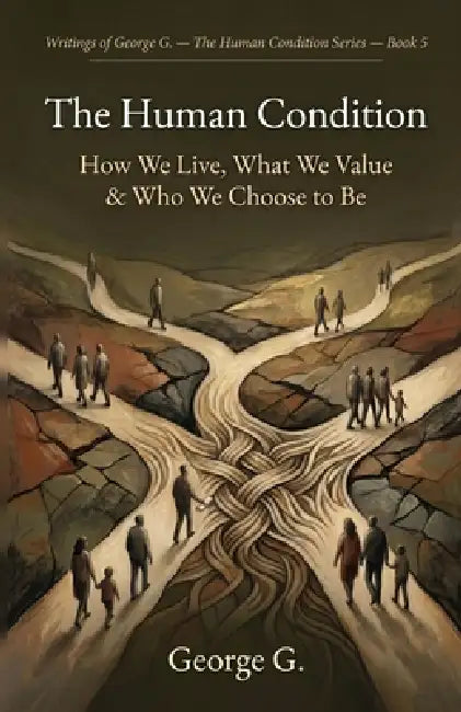 The Human Condition: How We Live, What We Value & Who We Choose to Be by George Gondron