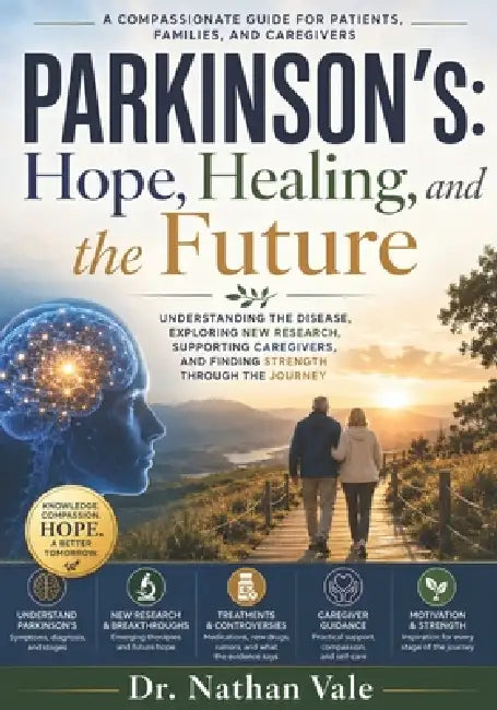 Parkinson's: Hope, Healing, and the Future: Understanding the Disease, Exploring New Research, Supporting Caregivers, and Finding Strength Through the by Nathan Vale