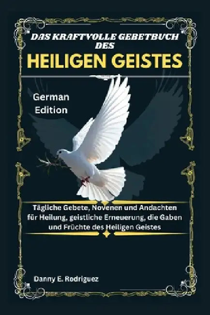 Das Kraftvolle Gebetbuch Des Heiligen Geistes: Tägliche Gebete, Novenen und Andachten für Heilung, geistliche Erneuerung, die Gaben und Früchte des He by Danny E. Rodriguez