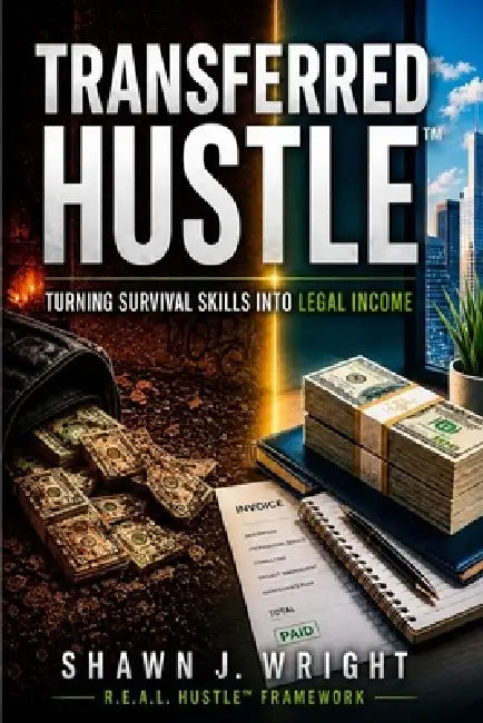 Transferred Hustle(tm): Turning Survival Skills Into Legal Income The R.E.A.L. Hustle(TM) Operating System for Structure, Stability, and Enterprise by Shawn J. Wright