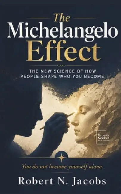 The Michelangelo Effect: The New Science of How People Shape Who You Become. You do not become yourself alone. by Robert N. Jacobs