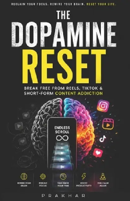 The Dopamine Reset: Break Free From Reels, TikTok & Short-Form Content Addiction by Prakhar Vishwakarma