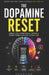 The Dopamine Reset: Break Free From Reels, TikTok & Short-Form Content Addiction by Prakhar Vishwakarma