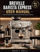 Breville Barista Express User Manual: Step-by-Step Guide to Brewing Café-Quality Espresso at Home by Mason A. Oracle
