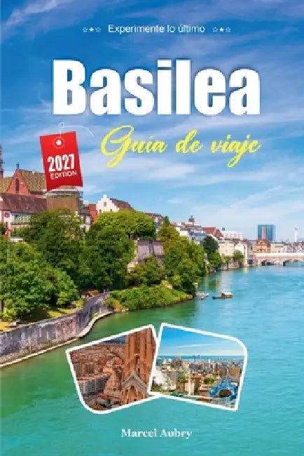 Guía de Viaje Basilea 2027: Guía del viajero del Rin, el casco antiguo y una ciudad donde se encuentran tres países by Marcel Aubry