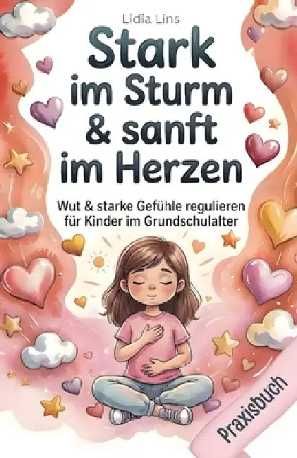 Wut & starke Gefühle regulieren für Kinder im Grundschulalter: 80 liebevolle Übungen für Selbstregulation, emotionale Intelligenz & Impulskontrolle - by Lidia Lins