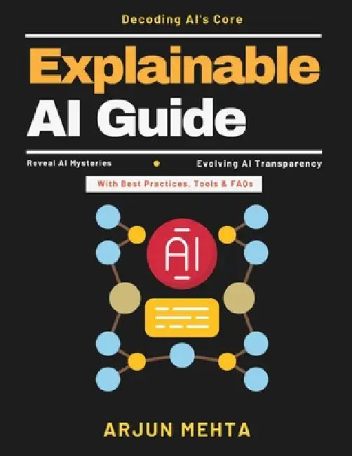 Explainable AI Guide: AI Implementation Guide AI Trust Building AI Fairness Tools AI for Beginners AI in Industry Transparent AI Systems AI Case Studi by Arjun Mehta