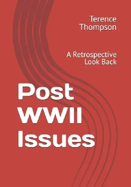Post WWII Issues: A Retrospective Look Back by Terence Thompson