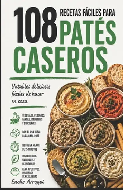 108 Recetas Fáciles Para Patés Caseros: Untables deliciosos fáciles de hacer en casa by Eneko Arregui