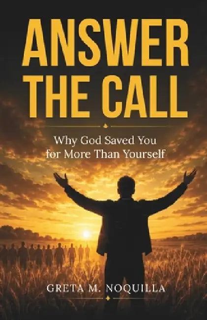 Answer the Call: Why God Saved You for More Than Yourself by Greta M. Noquilla