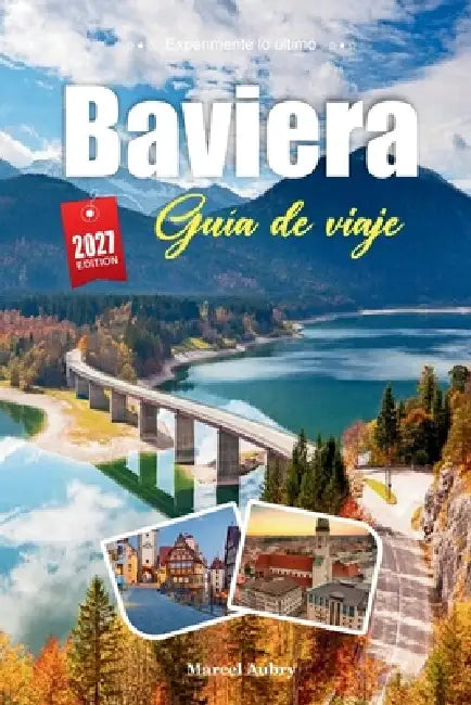 Guía de Viaje Baviera 2027: Guía del viajero de castillos, cervecerías y el poder tranquilo de los Alpes by Marcel Aubry