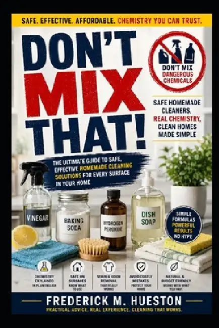 Don't Mix That!: Safe Homemade Cleaners and the Chemistry Behind Them by Frederick M. Hueston