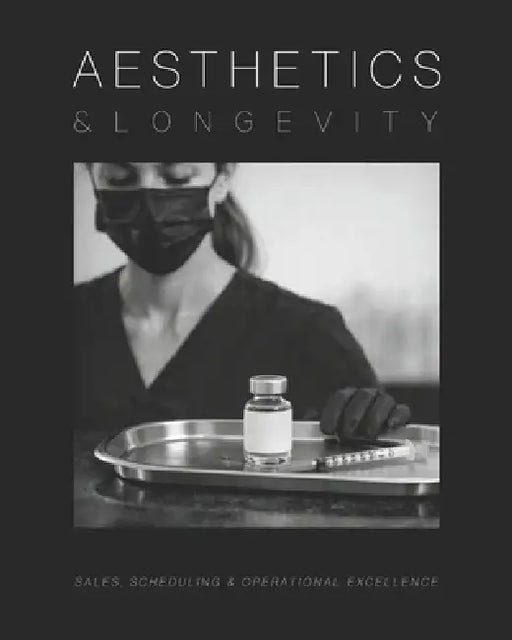 Aesthetics and Longevity Consulting Manual: The Ultimate Guide to Sales, Scheduling, and Operational Excellence by Luxxdesignservices