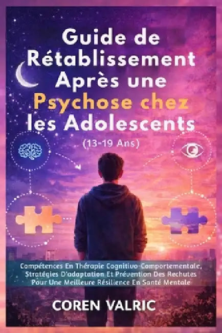 Guide de Rétablissement Après une Psychose chez les Adolescents (13-19 Ans) by Coren Valric