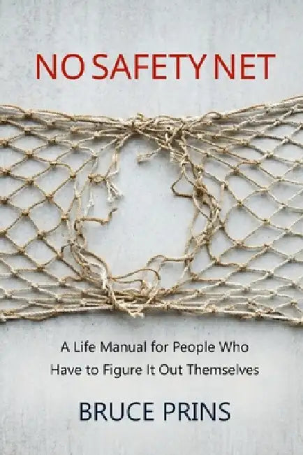 No Safety Net: A Life Manual for People Who Have to Figure It Out Themselves by Bruce Prins