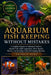 Aquarium Fish Keeping Without Mistakes: A Complete Beginner-to-Advanced Guide to Healthy Fish, Stable Aquariums, Water Quality Mastery, and Avoiding C by Patrick Duke