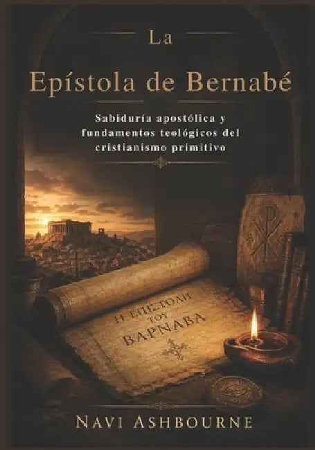 La Epístola de Bernabé: Sabiduría apostólica y fundamentos teológicos del cristianismo primitivo by Navi Ashbourne