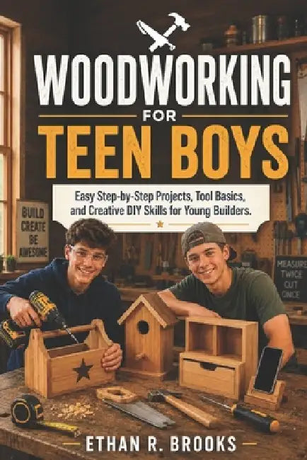 Woodworking for Teen Boys: Easy Step-by-Step Projects, Tool Basics, and Creative DIY Skills for Young Builders. by Ethan R. Brooks